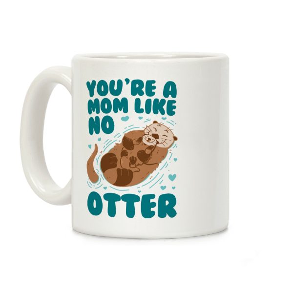 You're A Mom Like No Otter Coffee Mug You're A Mom Like No Otter Coffee Mug