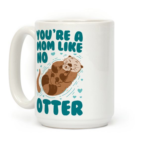 You're A Mom Like No Otter Coffee Mug You're A Mom Like No Otter Coffee Mug