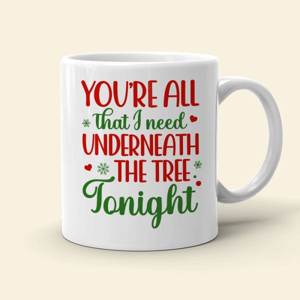 You're All That I Need Underneath The Tree Tonight, Personalized Mug, Christmas Gifts