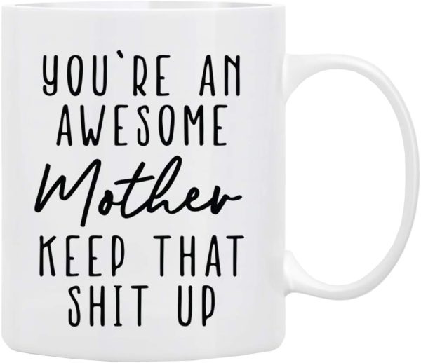You're an Awesome Mother Keep That Up Coffee Mug Funny Gift for Mom