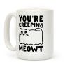 You're Creeping Meowt Coffee Mug You're Creeping Meowt Coffee Mug