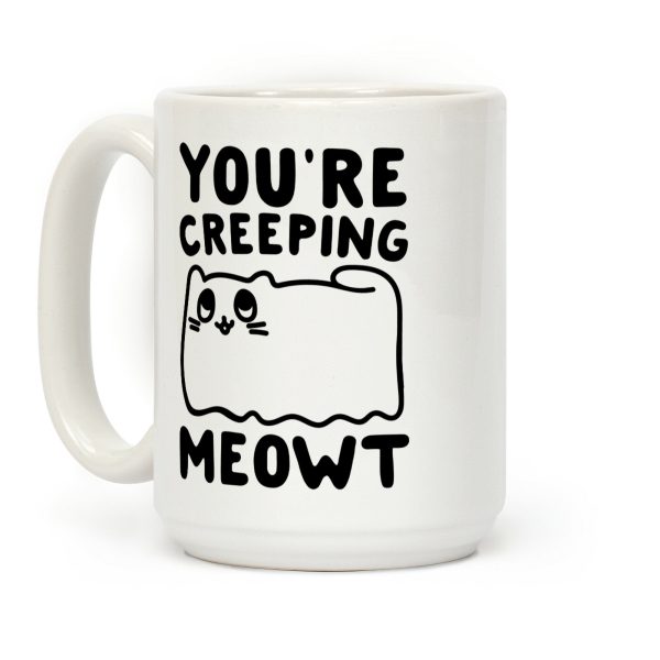 You're Creeping Meowt Coffee Mug You're Creeping Meowt Coffee Mug