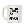 You're Creeping Meowt Coffee Mug You're Creeping Meowt Coffee Mug