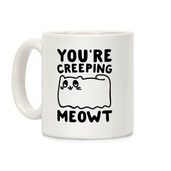 You're Creeping Meowt Coffee Mug You're Creeping Meowt Coffee Mug