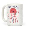 You're Just Jelly Coffee Mug You're Just Jelly Coffee Mug