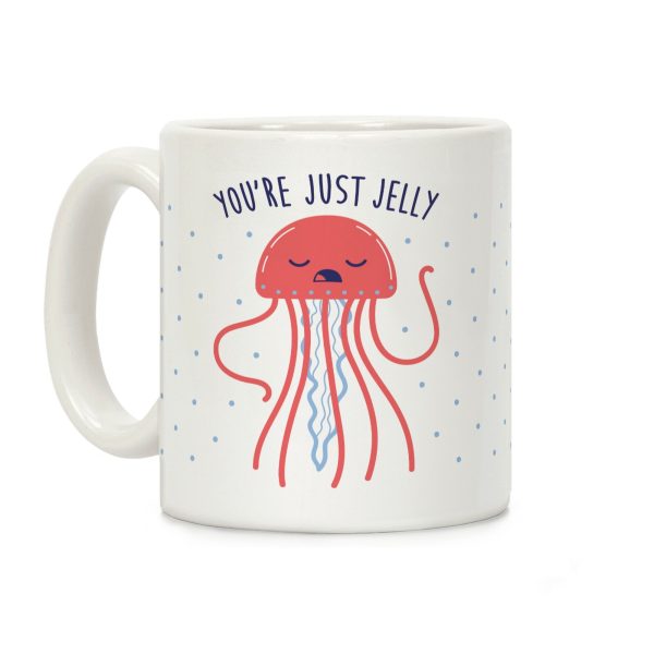 You're Just Jelly Coffee Mug You're Just Jelly Coffee Mug