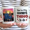 You're My Favorite Thing To Do - Gift For Couples, Personalized Mug You're My Favorite Thing To Do - Gift For Couples, Personalized Mug