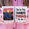 You're My Favorite Thing To Do - Gift For Couples, Personalized Mug You're My Favorite Thing To Do - Gift For Couples, Personalized Mug