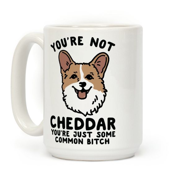 You're Not Cheddar You're Just Some Common Bitch Coffee Mug You're Not Cheddar You're Just Some Common Bitch Coffee Mug
