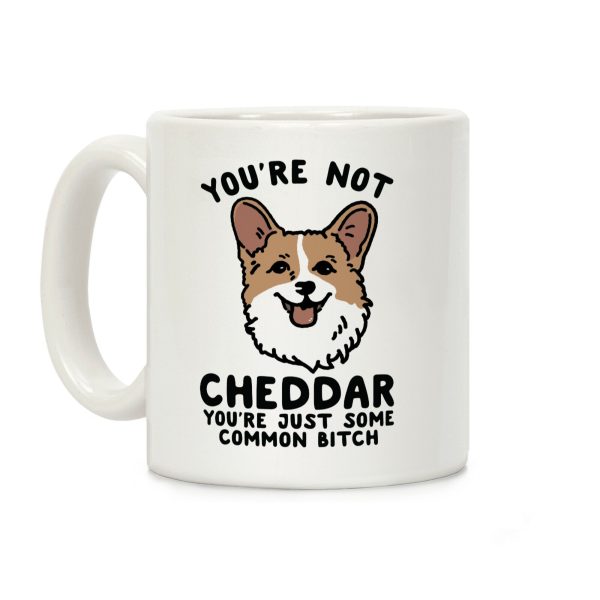 You're Not Cheddar You're Just Some Common Bitch Coffee Mug You're Not Cheddar You're Just Some Common Bitch Coffee Mug