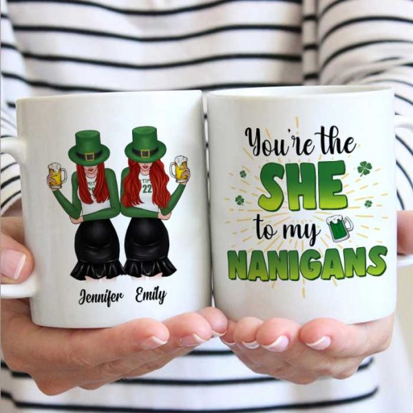 You're The She To My Nanigans - Gift For Besties, St. Patrick's Day - Personalized Mug You're The She To My Nanigans - Gift For Besties, St. Patrick's Day - Personalized Mug