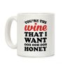 You're The Wine That I Want Coffee Mug You're The Wine That I Want Coffee Mug