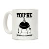 You're Un-grill-ievable Coffee Mug You're Un-grill-ievable Coffee Mug