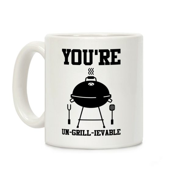 You're Un-grill-ievable Coffee Mug You're Un-grill-ievable Coffee Mug