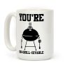 You're Un-grill-ievable Coffee Mug You're Un-grill-ievable Coffee Mug