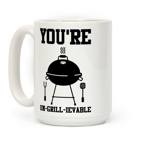 You're Un-grill-ievable Coffee Mug You're Un-grill-ievable Coffee Mug