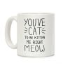 You've Cat to be Kitten Me Right Meow Coffee Mug You've Cat to be Kitten Me Right Meow Coffee Mug