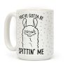 You've Gotta Be Spittin Me Coffee Mug You've Gotta Be Spittin Me Coffee Mug