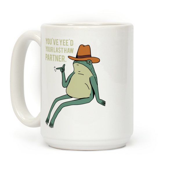 You've Yee'd Your Last Haw Partner Coffee Mug You've Yee'd Your Last Haw Partner Coffee Mug