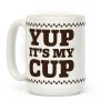 Yup It's My Cup Coffee Mug Yup It's My Cup Coffee Mug